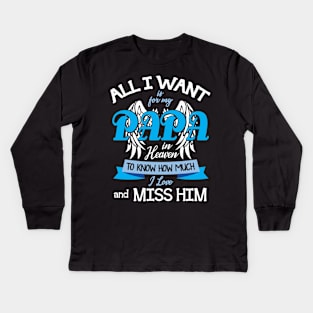 All I Want Is For My Papa In Heaven To Know How Much I Love And Miss Him Happy Father July 4th Day Kids Long Sleeve T-Shirt